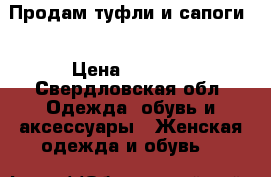 Продам туфли и сапоги  › Цена ­ 1 000 - Свердловская обл. Одежда, обувь и аксессуары » Женская одежда и обувь   